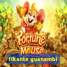 fikante guanambi